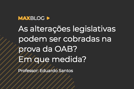 As alterações legislativas podem ser cobradas na prova da OAB ? Em que medida ?  - Professor Eduardo Santos 